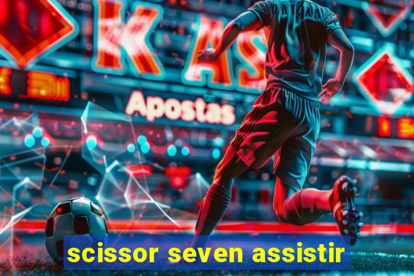 scissor seven assistir